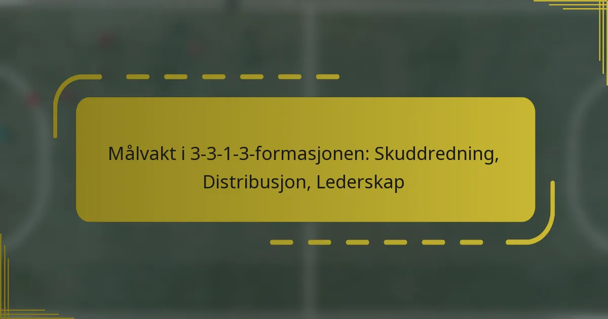 Målvakt i 3-3-1-3-formasjonen: Skuddredning, Distribusjon, Lederskap