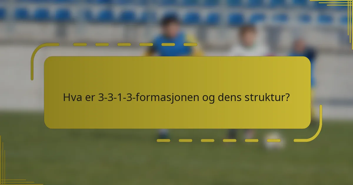 Hva er 3-3-1-3-formasjonen og dens struktur?