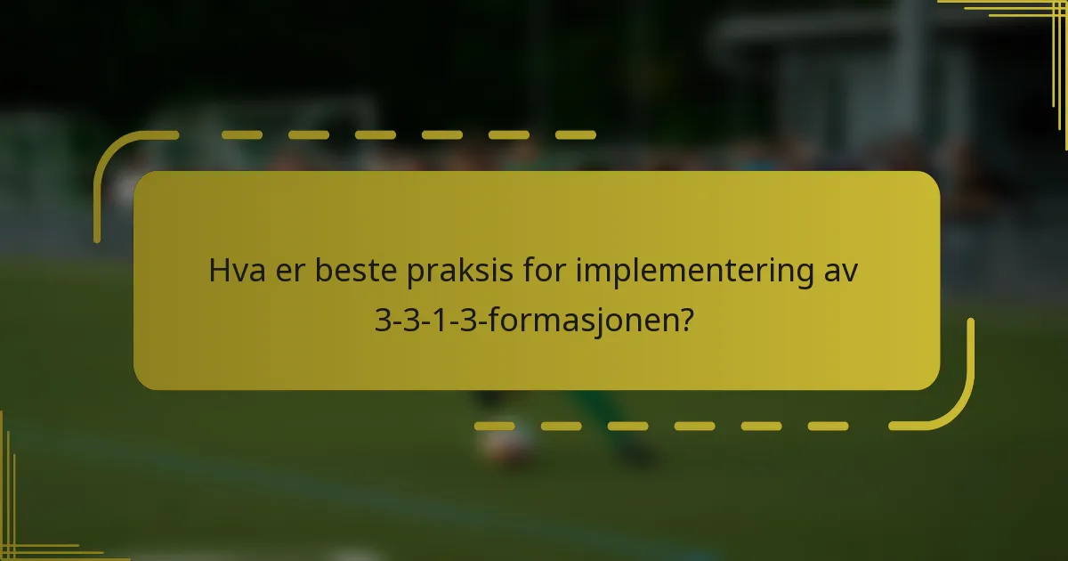 Hva er beste praksis for implementering av 3-3-1-3-formasjonen?