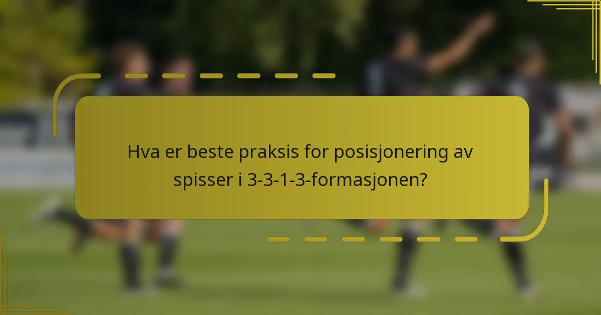 Hva er beste praksis for posisjonering av spisser i 3-3-1-3-formasjonen?