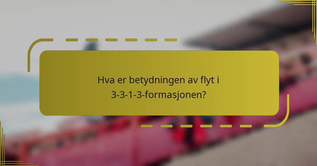 Hva er betydningen av flyt i 3-3-1-3-formasjonen?