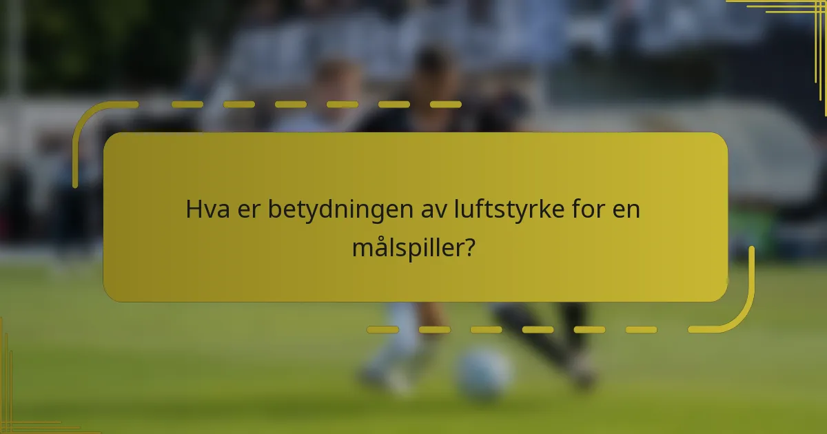 Hva er betydningen av luftstyrke for en målspiller?