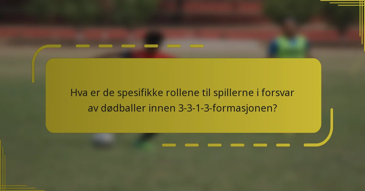 Hva er de spesifikke rollene til spillerne i forsvar av dødballer innen 3-3-1-3-formasjonen?