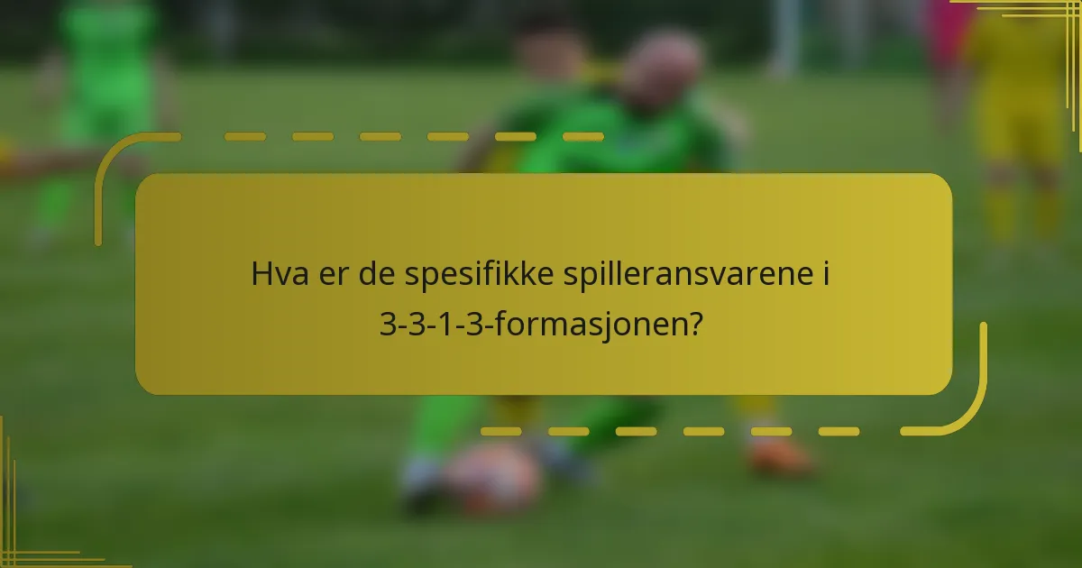 Hva er de spesifikke spilleransvarene i 3-3-1-3-formasjonen?
