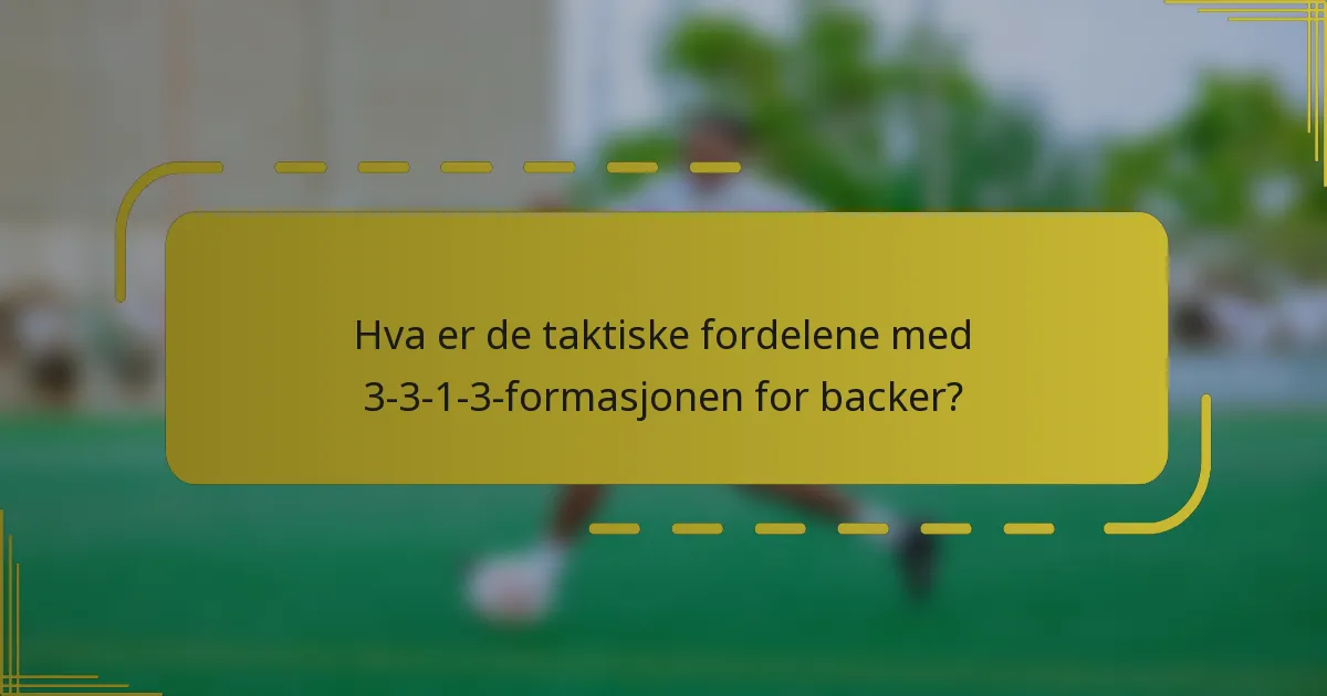 Hva er de taktiske fordelene med 3-3-1-3-formasjonen for backer?