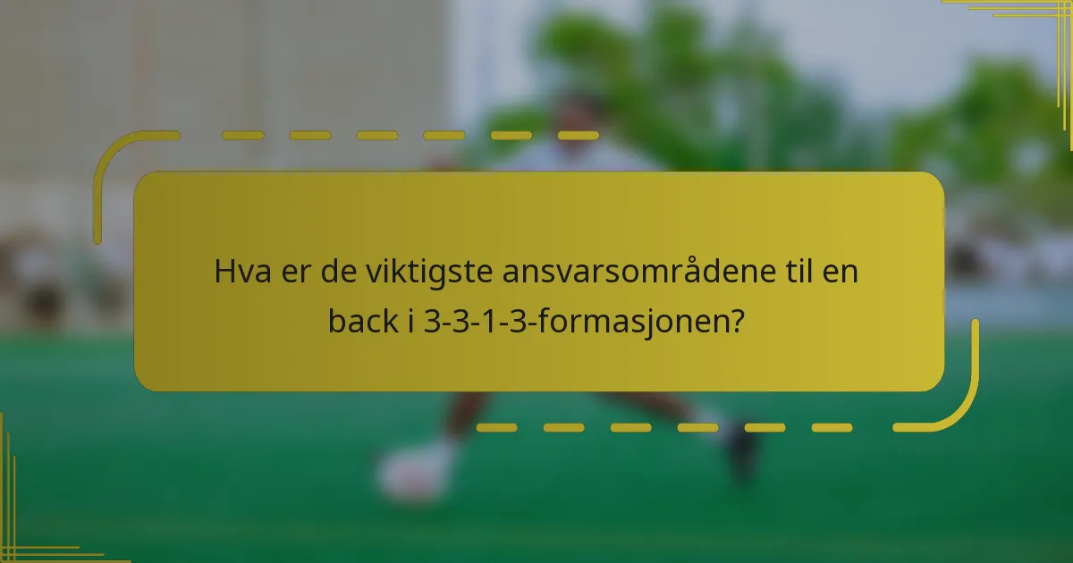 Hva er de viktigste ansvarsområdene til en back i 3-3-1-3-formasjonen?