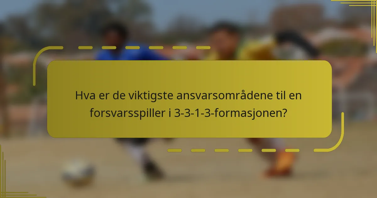 Hva er de viktigste ansvarsområdene til en forsvarsspiller i 3-3-1-3-formasjonen?