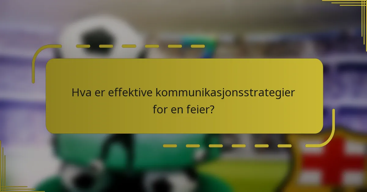 Hva er effektive kommunikasjonsstrategier for en feier?