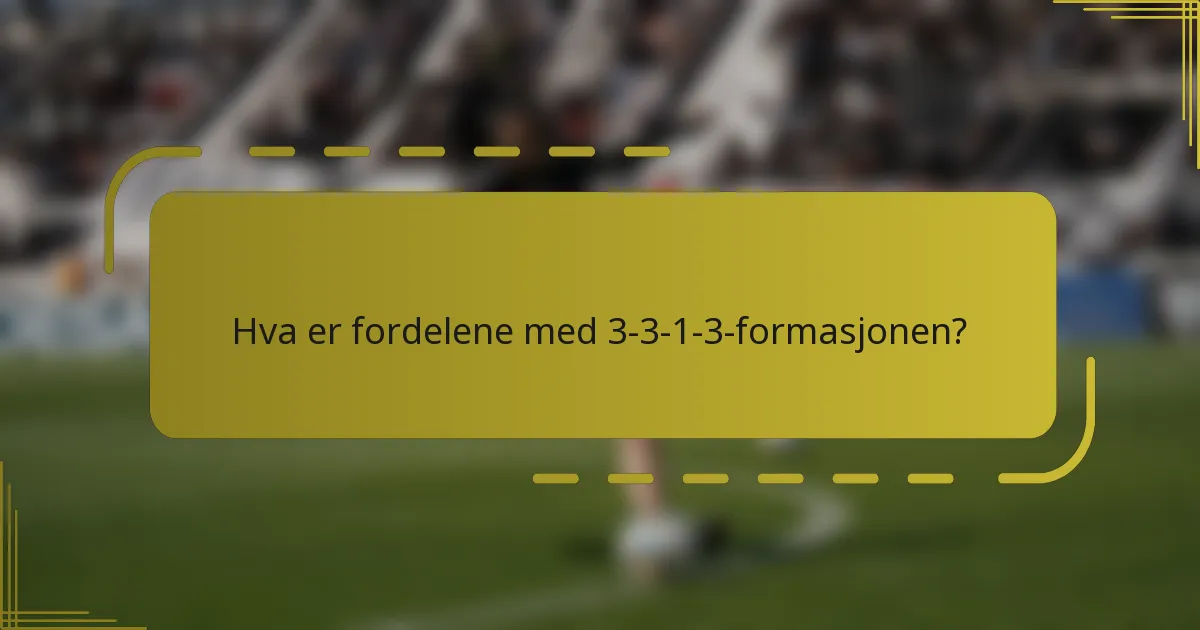 Hva er fordelene med 3-3-1-3-formasjonen?
