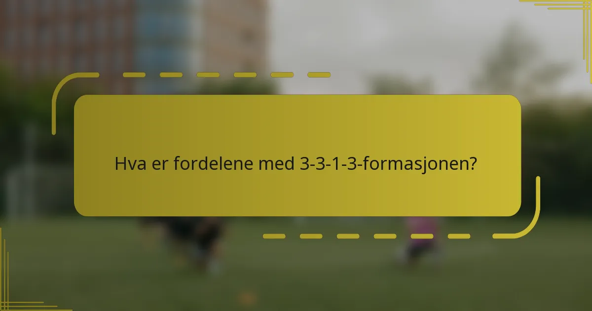 Hva er fordelene med 3-3-1-3-formasjonen?