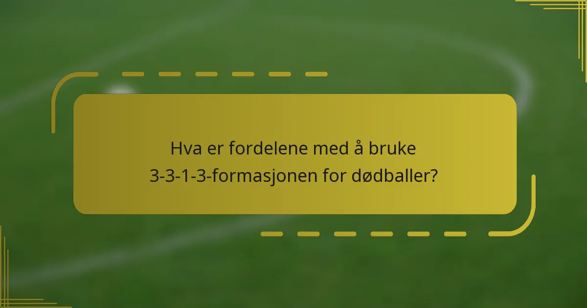 Hva er fordelene med å bruke 3-3-1-3-formasjonen for dødballer?