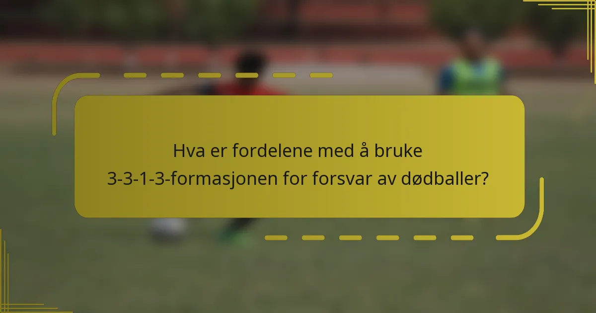 Hva er fordelene med å bruke 3-3-1-3-formasjonen for forsvar av dødballer?