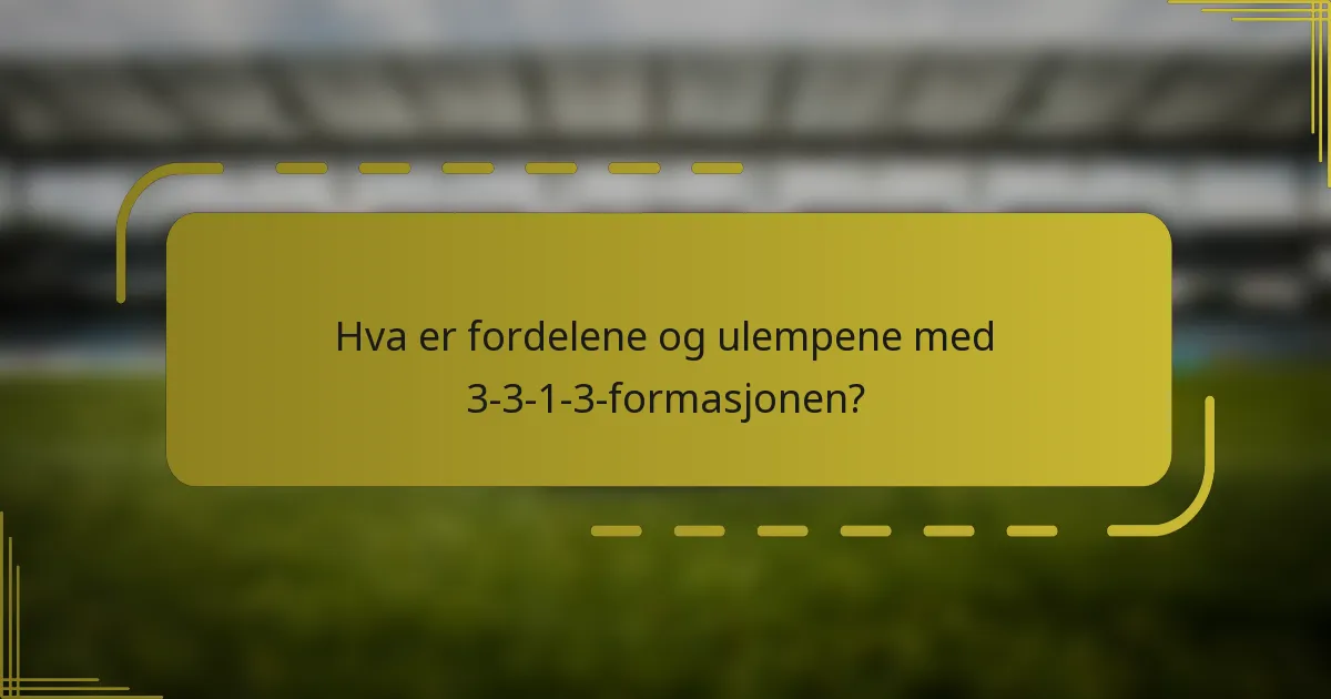 Hva er fordelene og ulempene med 3-3-1-3-formasjonen?