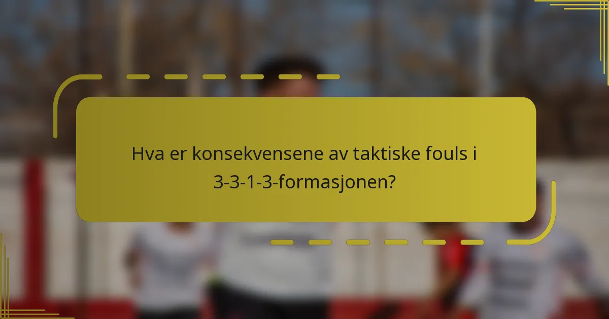 Hva er konsekvensene av taktiske fouls i 3-3-1-3-formasjonen?
