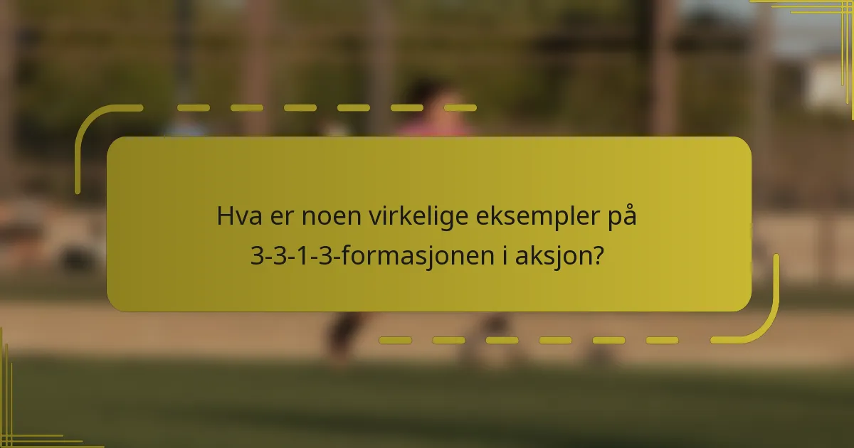 Hva er noen virkelige eksempler på 3-3-1-3-formasjonen i aksjon?