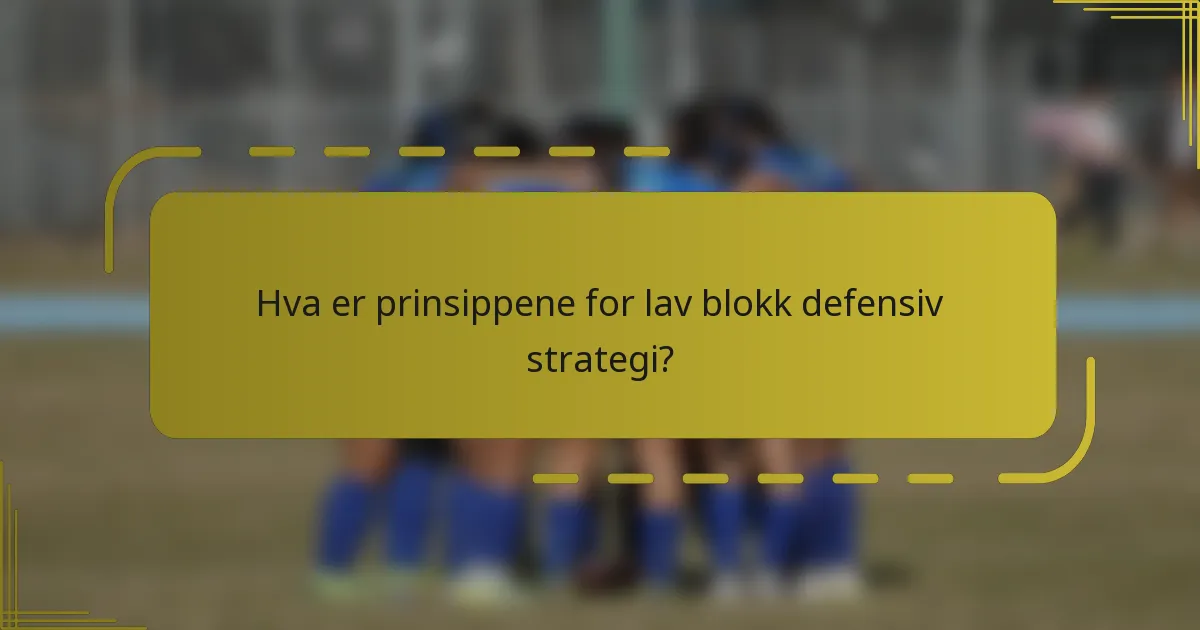 Hva er prinsippene for lav blokk defensiv strategi?