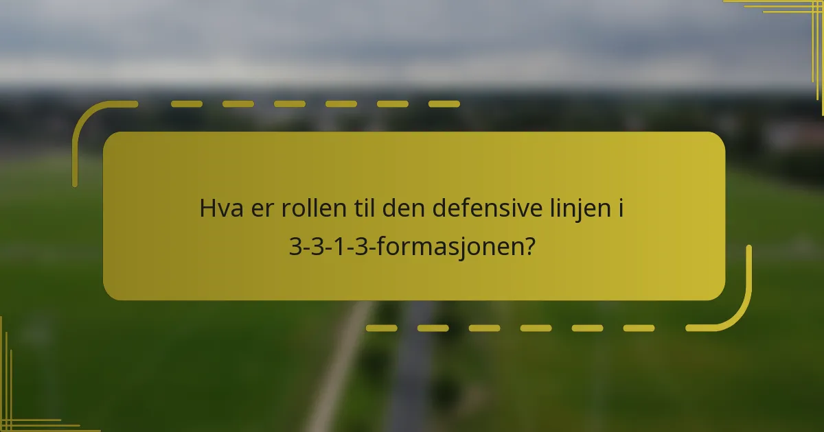 Hva er rollen til den defensive linjen i 3-3-1-3-formasjonen?
