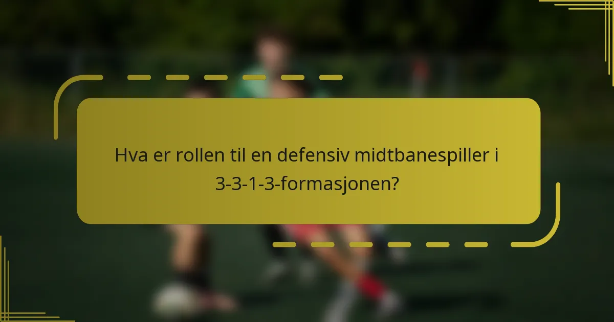 Hva er rollen til en defensiv midtbanespiller i 3-3-1-3-formasjonen?