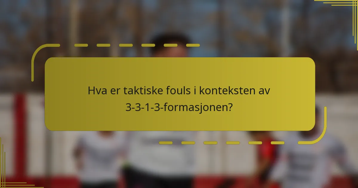 Hva er taktiske fouls i konteksten av 3-3-1-3-formasjonen?