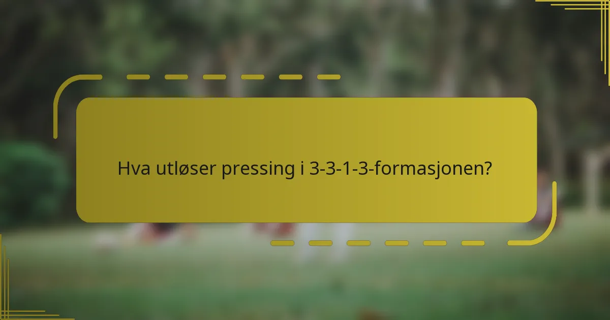 Hva utløser pressing i 3-3-1-3-formasjonen?