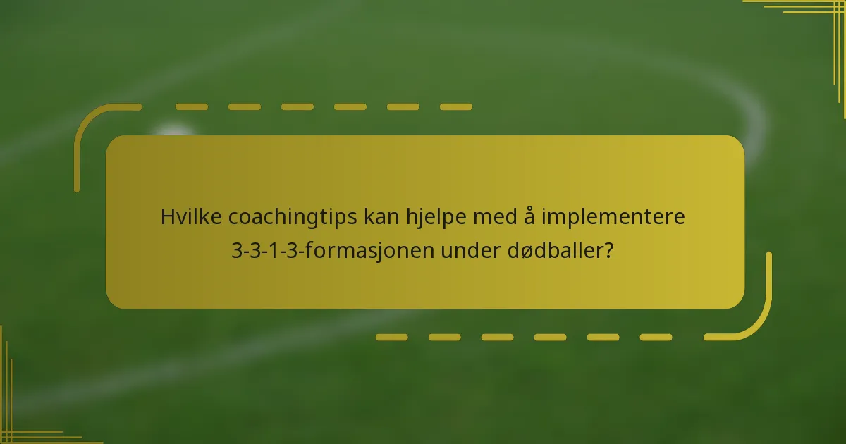 Hvilke coachingtips kan hjelpe med å implementere 3-3-1-3-formasjonen under dødballer?