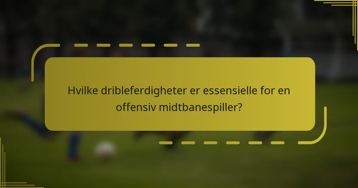 Hvilke dribleferdigheter er essensielle for en offensiv midtbanespiller?