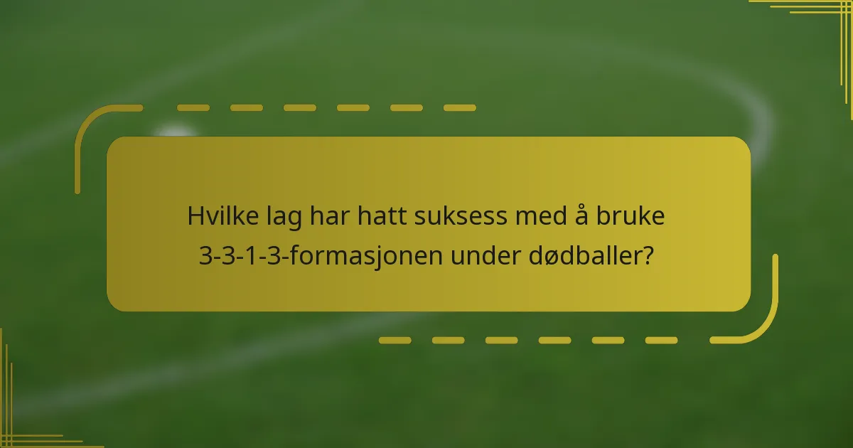 Hvilke lag har hatt suksess med å bruke 3-3-1-3-formasjonen under dødballer?