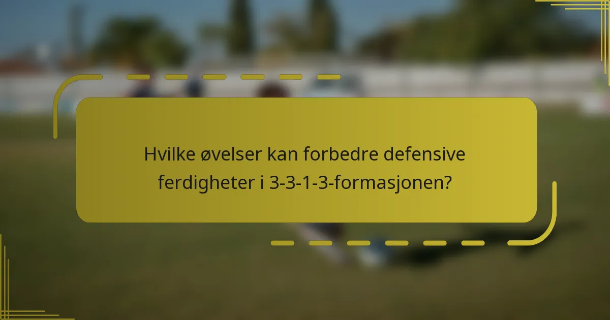 Hvilke øvelser kan forbedre defensive ferdigheter i 3-3-1-3-formasjonen?