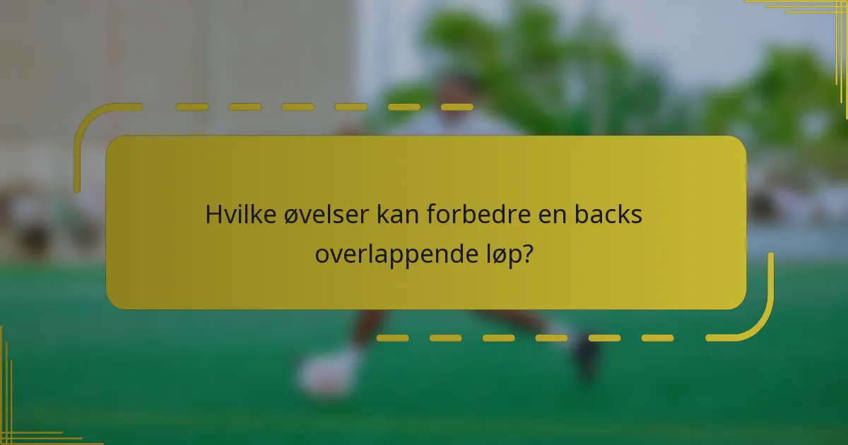 Hvilke øvelser kan forbedre en backs overlappende løp?