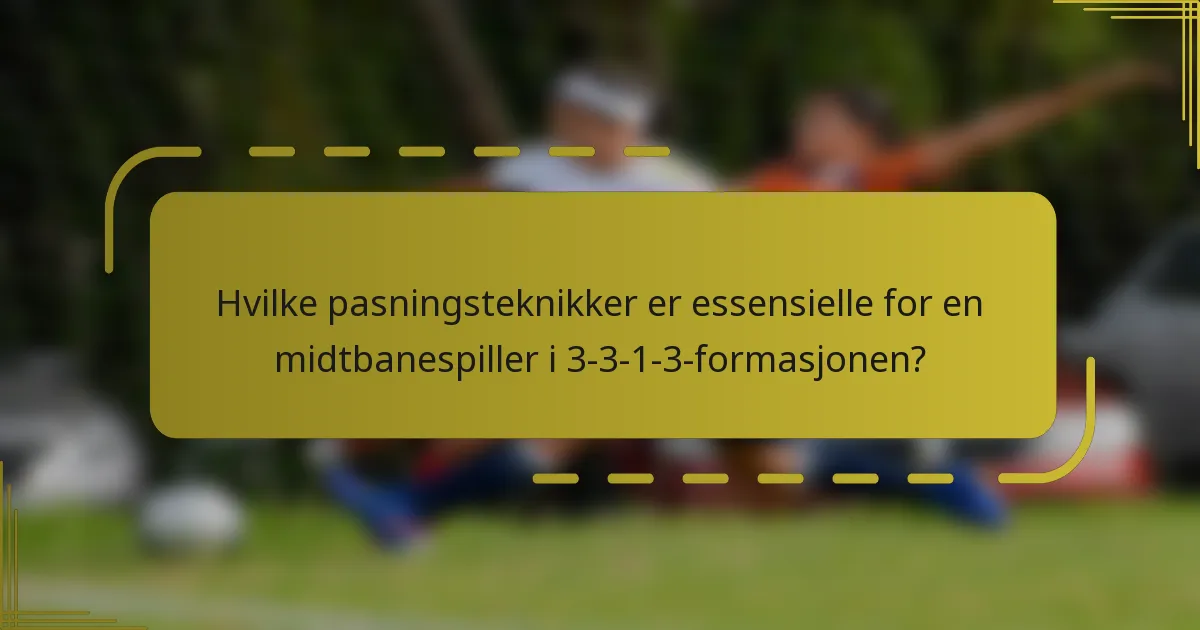 Hvilke pasningsteknikker er essensielle for en midtbanespiller i 3-3-1-3-formasjonen?