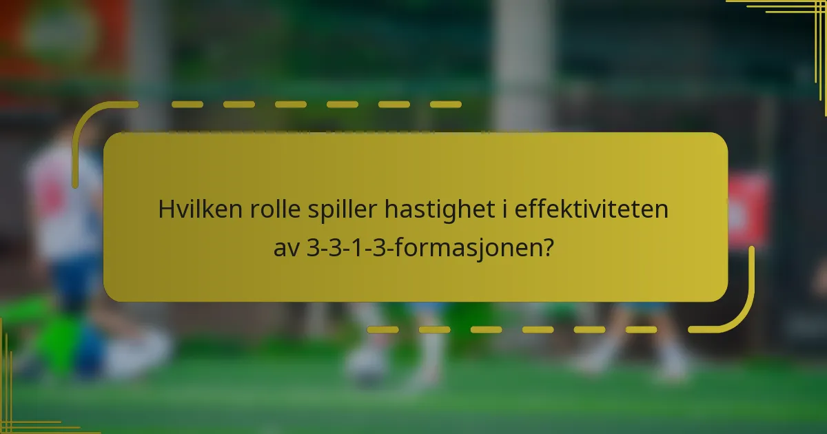 Hvilken rolle spiller hastighet i effektiviteten av 3-3-1-3-formasjonen?