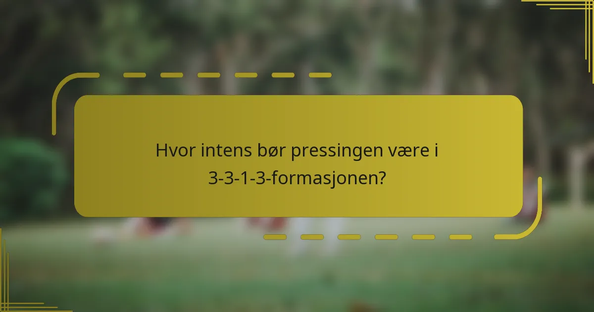 Hvor intens bør pressingen være i 3-3-1-3-formasjonen?