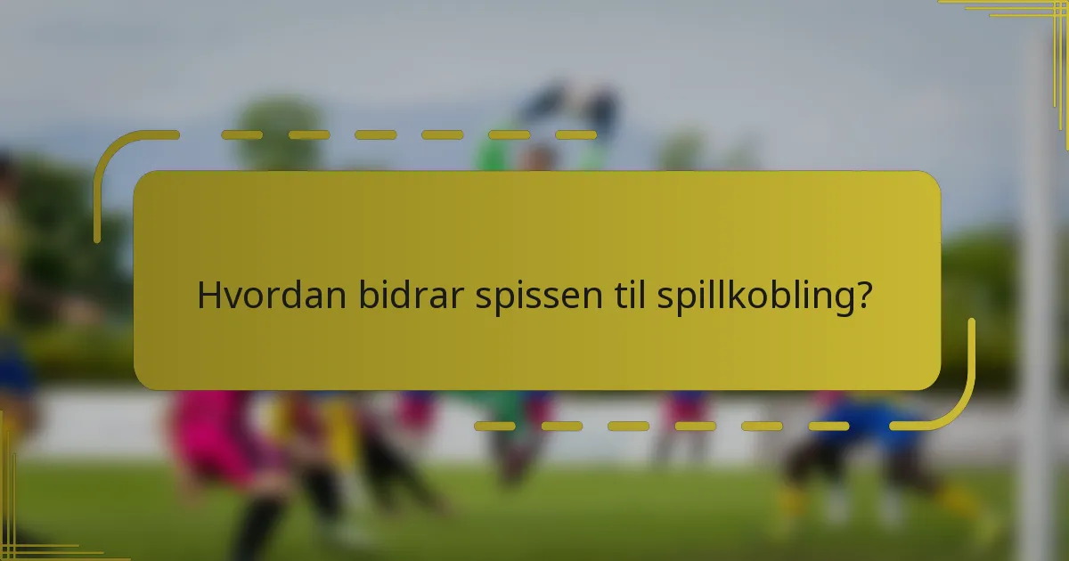 Hvordan bidrar spissen til spillkobling?