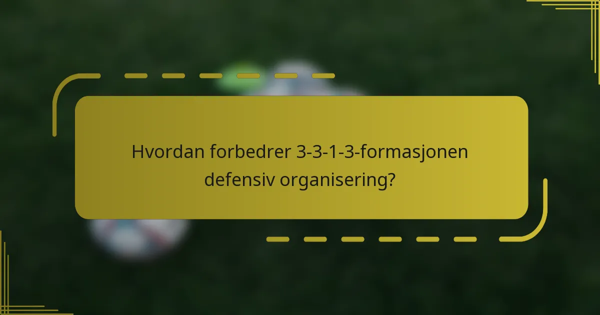Hvordan forbedrer 3-3-1-3-formasjonen defensiv organisering?