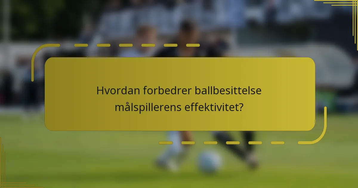 Hvordan forbedrer ballbesittelse målspillerens effektivitet?
