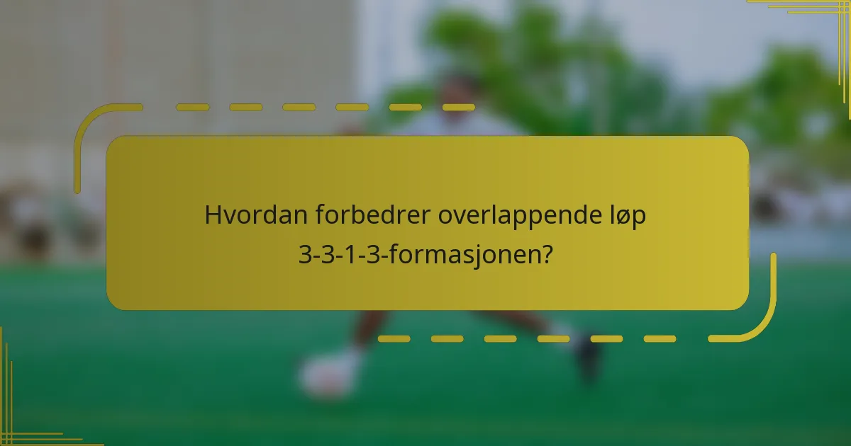 Hvordan forbedrer overlappende løp 3-3-1-3-formasjonen?