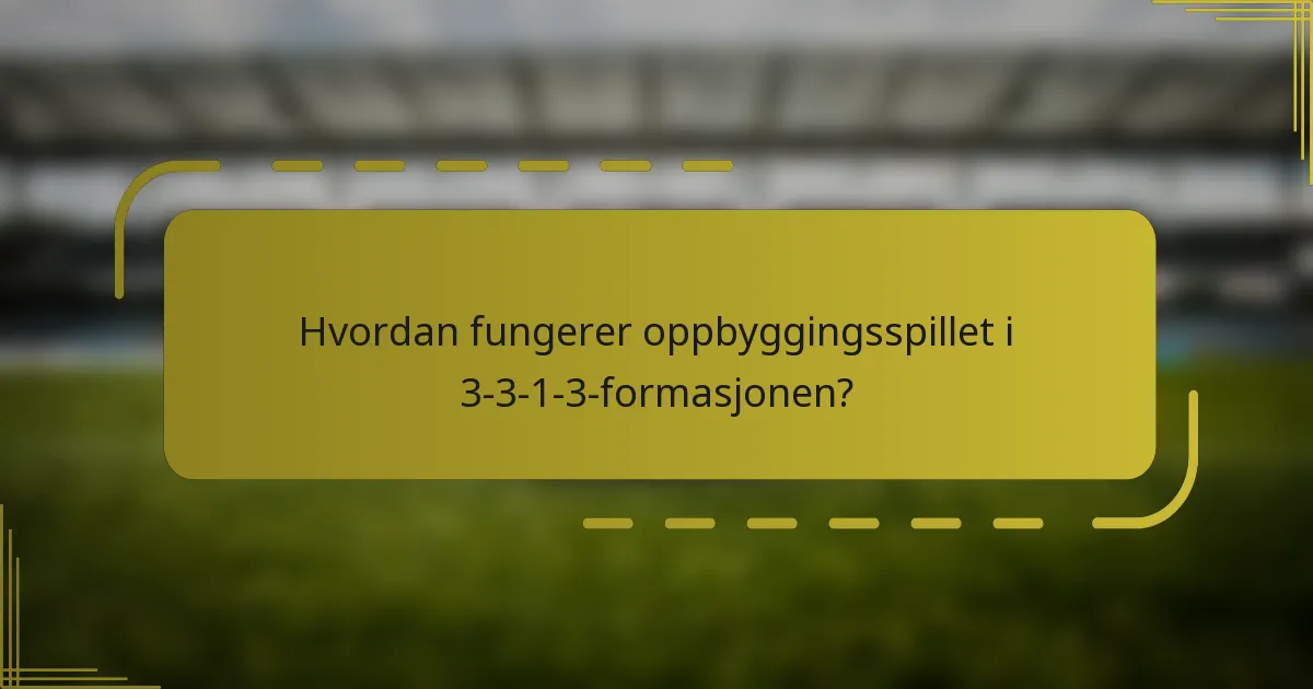 Hvordan fungerer oppbyggingsspillet i 3-3-1-3-formasjonen?