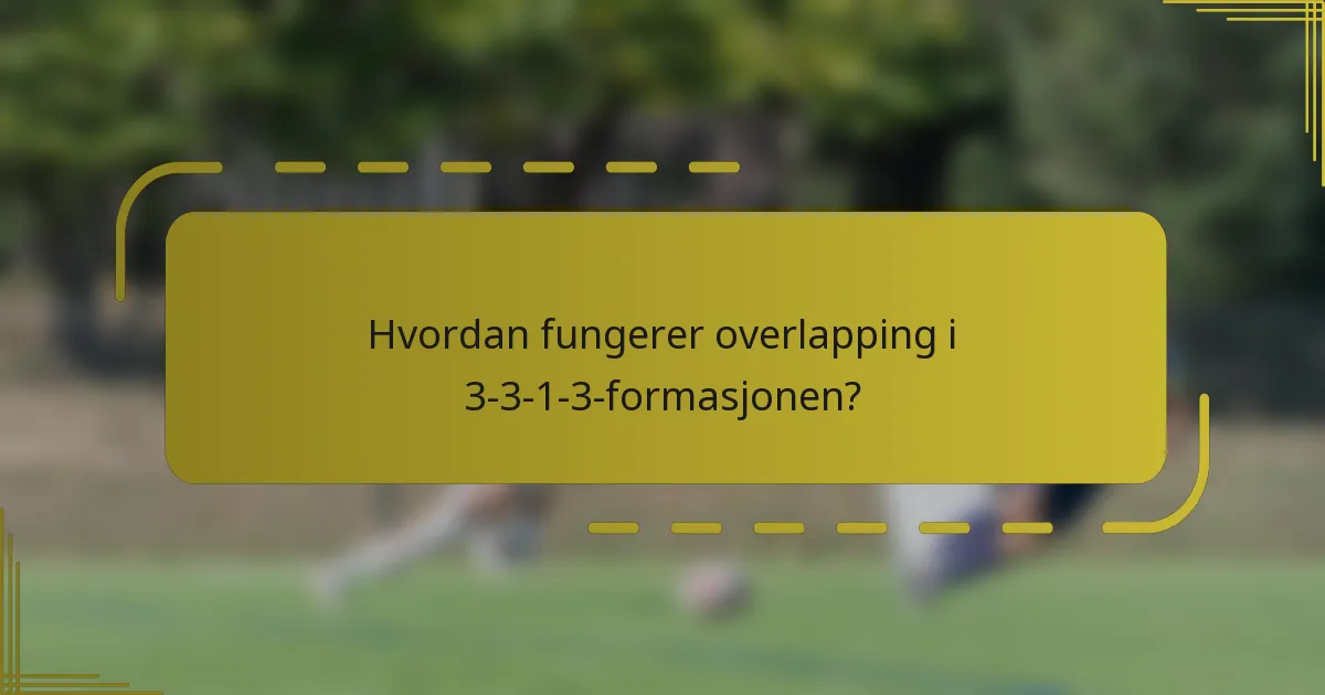 Hvordan fungerer overlapping i 3-3-1-3-formasjonen?