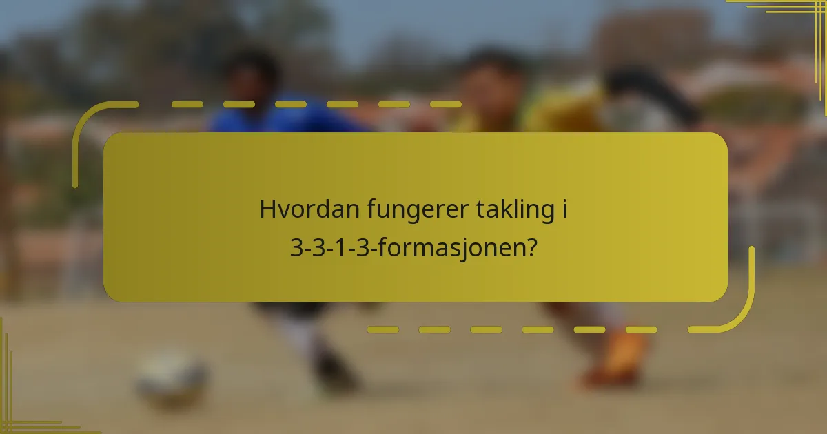 Hvordan fungerer takling i 3-3-1-3-formasjonen?