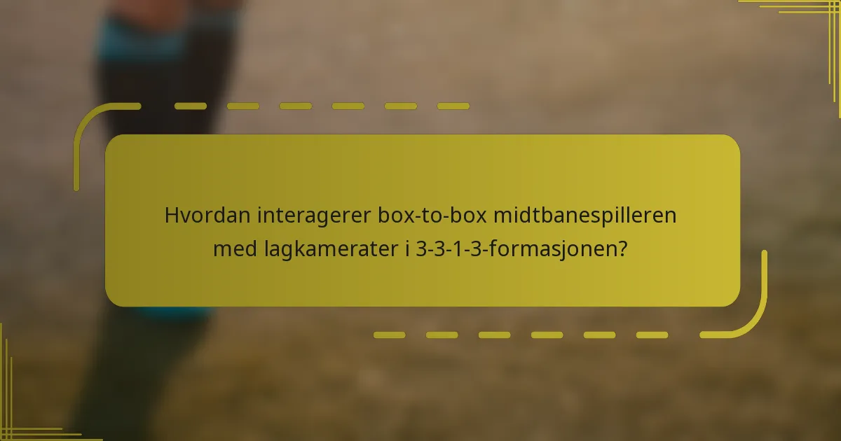 Hvordan interagerer box-to-box midtbanespilleren med lagkamerater i 3-3-1-3-formasjonen?