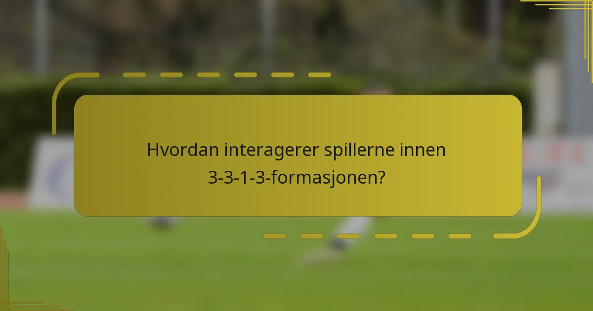 Hvordan interagerer spillerne innen 3-3-1-3-formasjonen?