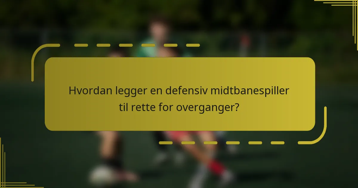 Hvordan legger en defensiv midtbanespiller til rette for overganger?
