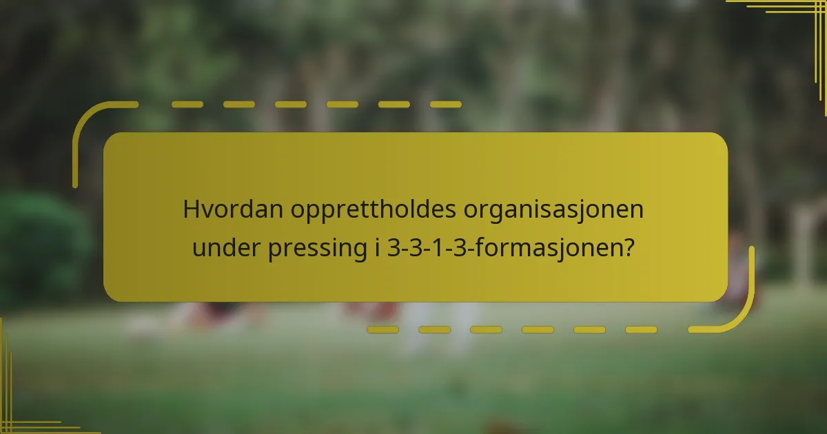 Hvordan opprettholdes organisasjonen under pressing i 3-3-1-3-formasjonen?