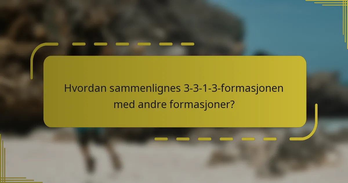 Hvordan sammenlignes 3-3-1-3-formasjonen med andre formasjoner?