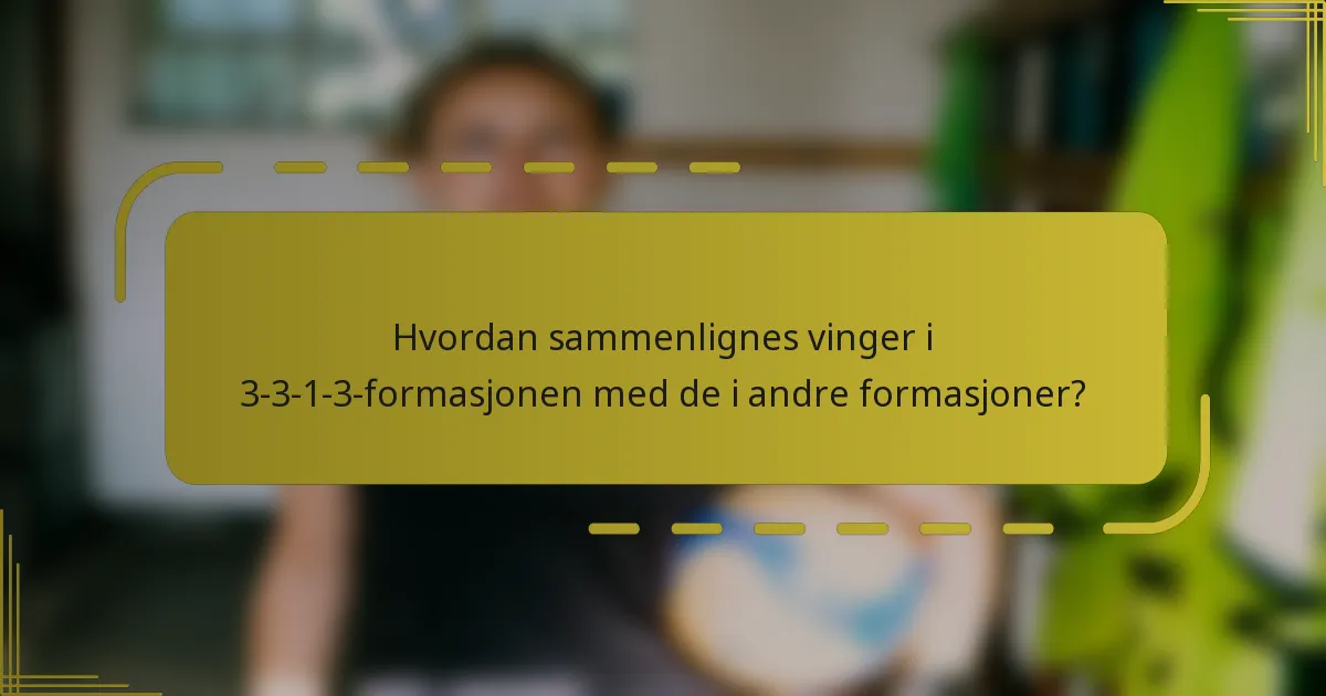 Hvordan sammenlignes vinger i 3-3-1-3-formasjonen med de i andre formasjoner?