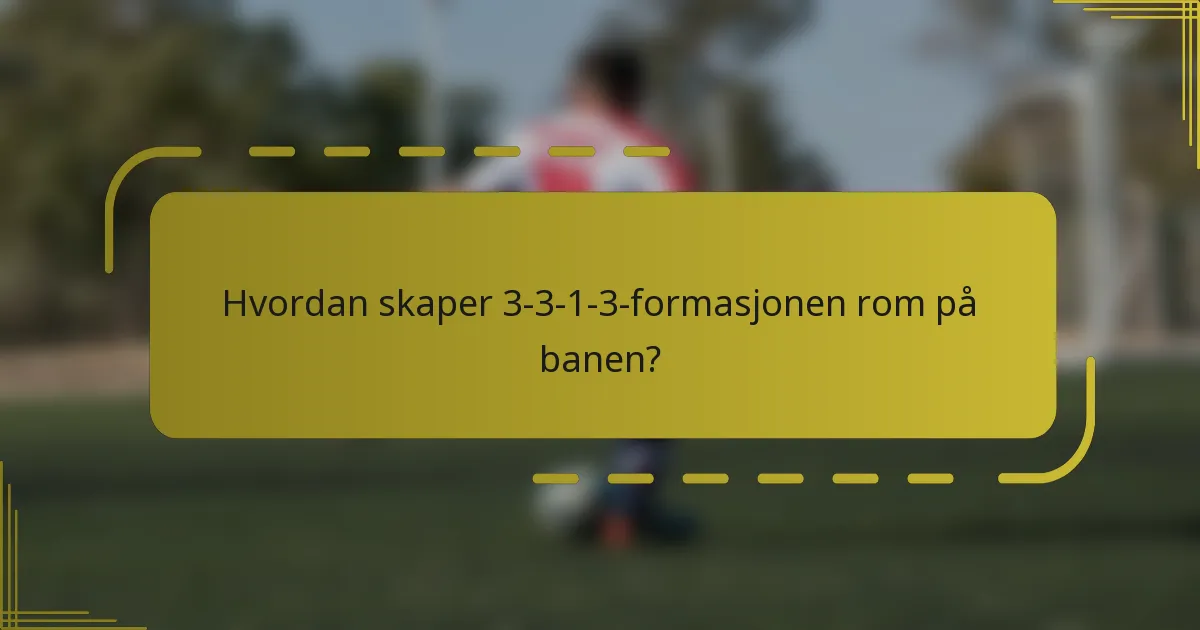 Hvordan skaper 3-3-1-3-formasjonen rom på banen?