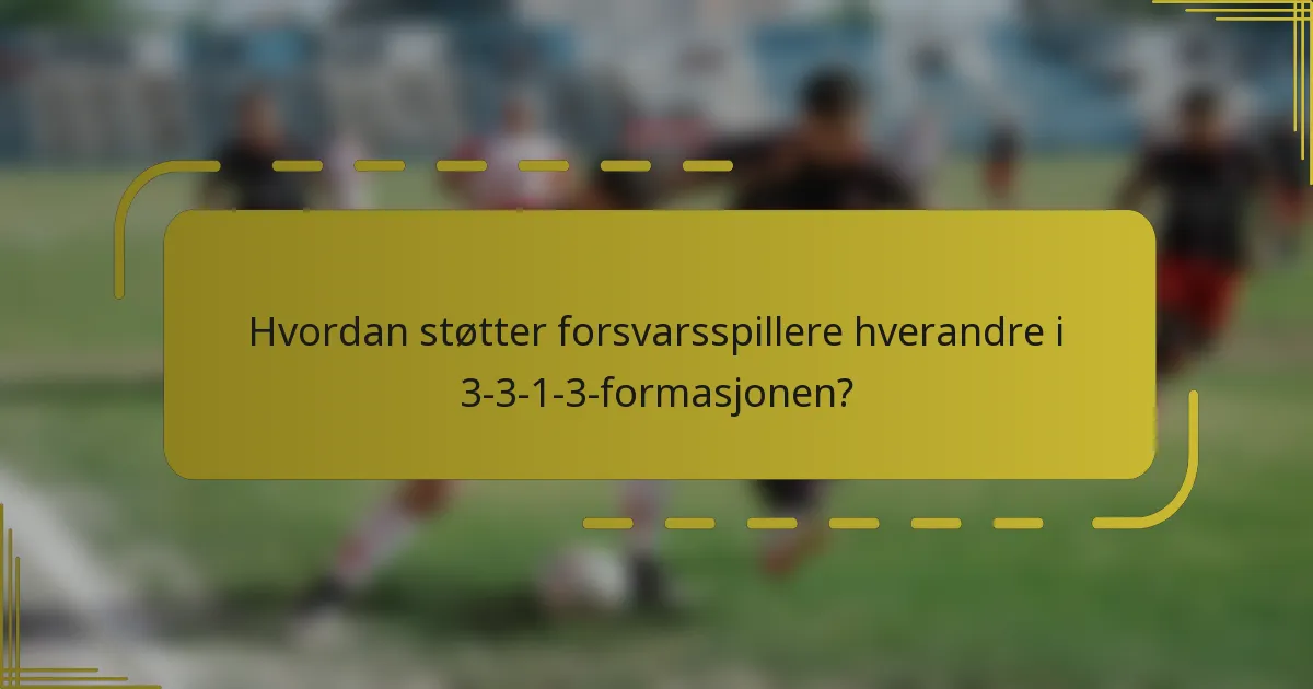 Hvordan støtter forsvarsspillere hverandre i 3-3-1-3-formasjonen?