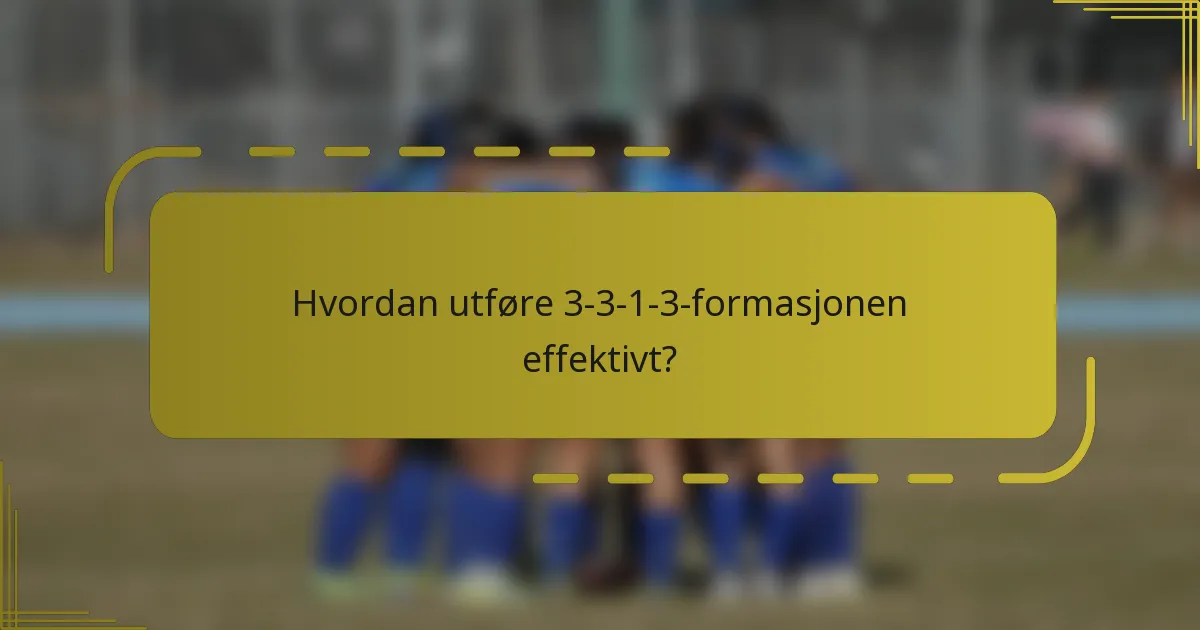 Hvordan utføre 3-3-1-3-formasjonen effektivt?