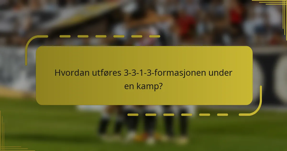 Hvordan utføres 3-3-1-3-formasjonen under en kamp?