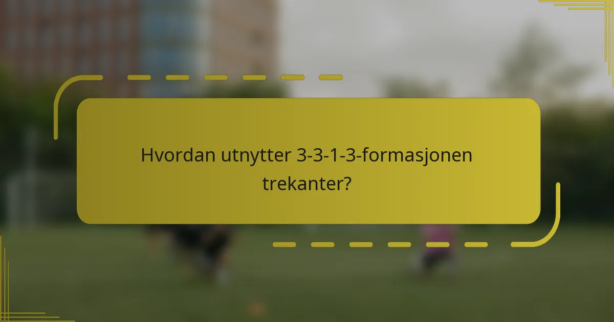 Hvordan utnytter 3-3-1-3-formasjonen trekanter?